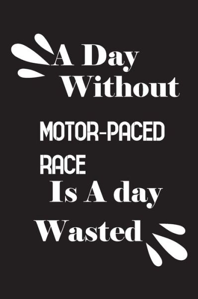 A day without motor-paced race is a day wasted - Notebook Quotes Notebook - Książki - Independently Published - 9781658639187 - 10 stycznia 2020