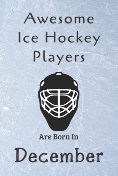 Awesome Ice Hockey Players Are Born In December - Ice Hockey Lovers - Kirjat - Independently Published - 9781675807187 - sunnuntai 15. joulukuuta 2019