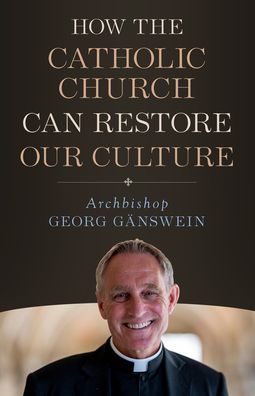 Cover for Archbishop Georg Ganswein · How the Catholic Church Can Restore Our Culture (Paperback Book) (2020)