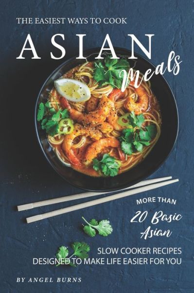 Cover for Angel Burns · The Easiest Ways to Cook Asian Meals (Pocketbok) (2019)