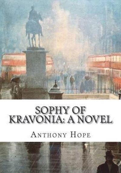 Sophy of Kravonia - Anthony Hope - Książki - Createspace Independent Publishing Platf - 9781723429187 - 23 lipca 2018