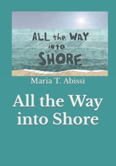All the Way into Shore - Maria T Abissi - Books - Amazon Digital Services LLC - Kdp Print - 9781729472187 - June 5, 2020