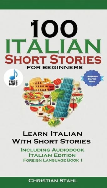 Cover for Christian Stahl · 100 Italian Short Stories for Beginners Learn Italian with Stories Including Audiobook: Italian Edition Foreign Language Book 1 (Paperback Book) (2018)