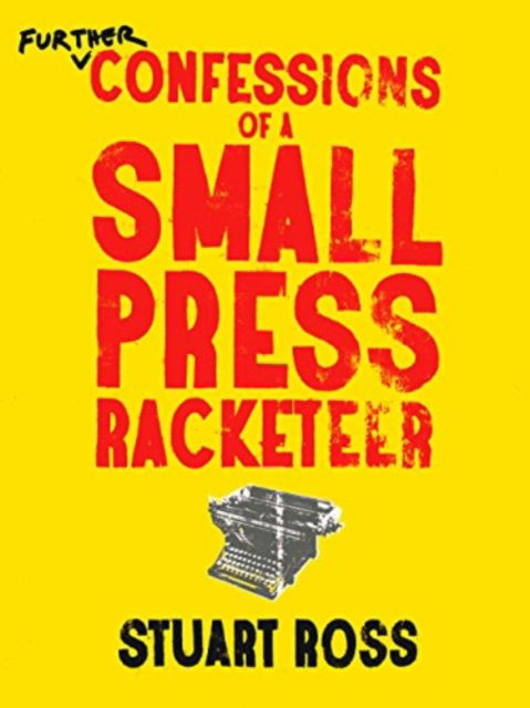 Further Confessions of a Small Press Racketeer - Stuart Ross - Kirjat - Anvil Press - 9781772140187 - torstai 25. kesäkuuta 2015