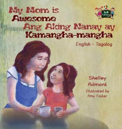 Cover for Shelley Admont · My Mom is Awesome Ang Aking Nanay Ay Kamangha-mangha: English Tagalog Bilingual Edition - English Tagalog Bilingual Collection (Hardcover Book) (2016)