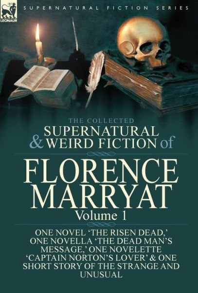 Cover for Florence Marryat · The Collected Supernatural and Weird Fiction of Florence Marryat: Volume 1-One Novel 'The Risen Dead, ' One Novella 'The Dead Man's Message, ' One Novelette 'Captain Norton's Lover' &amp; One Short Story of the Strange and Unusual (Gebundenes Buch) (2017)