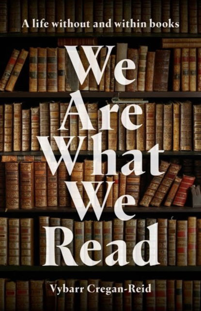 We Are What We Read: A Life Within and Without Books - Vybarr Cregan-Reid - Books - Biteback Publishing - 9781785908187 - July 11, 2024