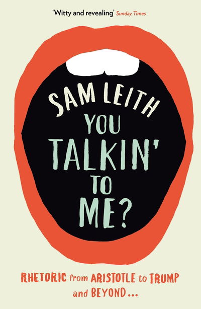 Cover for Sam Leith · You Talkin' To Me?: Rhetoric from Aristotle to Trump and Beyond ... (Paperback Book) [Main edition] (2019)