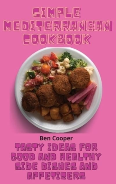 Cover for Ben Cooper · Simple Mediterranean Cookbook: Tasty Ideas For Good And Healthy Side Dishes And Appetizers (Gebundenes Buch) (2021)