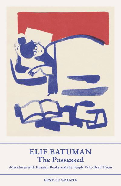 Cover for Elif Batuman · The Possessed: Adventures with Russian Books and the People Who Read Them - Best of Granta (Paperback Book) (2024)