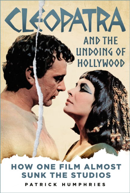 Cover for Patrick Humphries · Cleopatra and the Undoing of Hollywood: How One Film Almost Sunk the Studios (Gebundenes Buch) (2023)