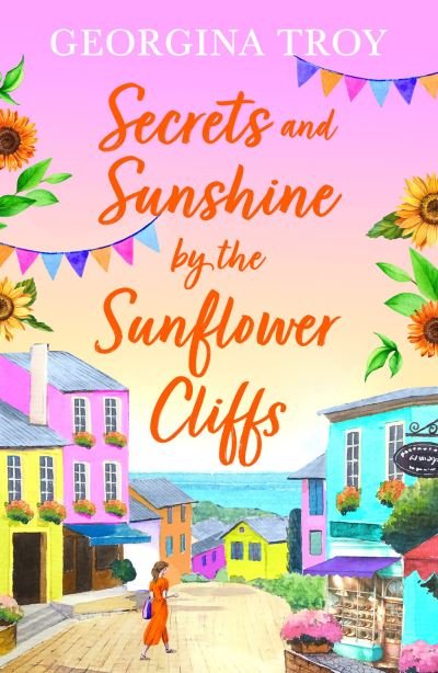 Cover for Georgina Troy · Secrets and Sunshine by the Sunflower Cliffs: A beautiful, feel-good, romantic read from Georgina Troy for 2024 - Sunflower Cliffs (Pocketbok) (2024)