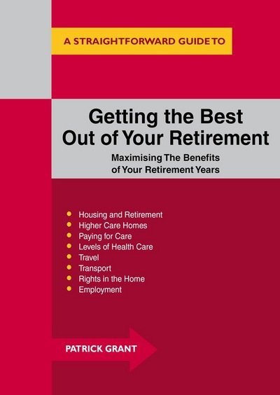 Cover for Patrick Grant · Getting The Best Out Of Your Retirement: Maximising The Benefits Of Your Retirement Years (Paperback Book) [4 Revised edition] (2017)