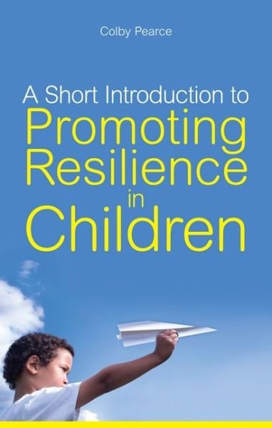 Cover for Colby Pearce · A Short Introduction to Promoting Resilience in Children - JKP Short Introductions (Taschenbuch) (2011)