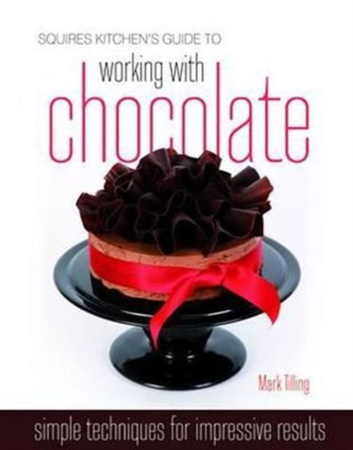 Cover for Mark Tilling · Squires Kitchen's Guide to Working with Chocolate: Easy Techniques for Impressive Results (Hardcover Book) (2010)