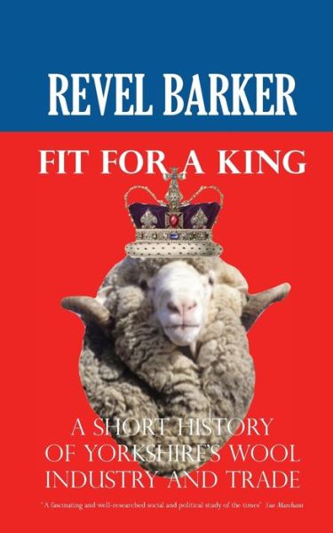 Cover for Revel Barker · Fit For A King: A Short History of Yorkshire's Wool Industry and Trade (Paperback Book) (2021)