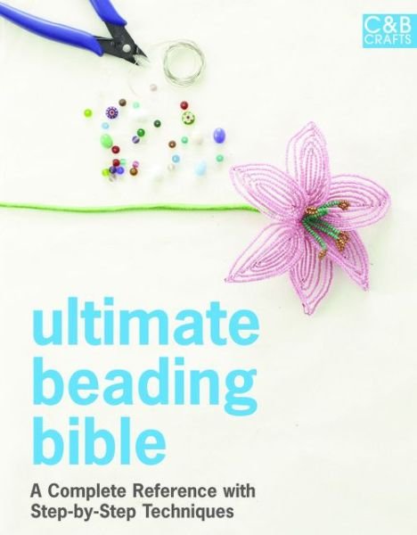 Cover for Marie Clayton · Ultimate Beading Bible: A Complete Reference with Step-by-Step Techniques - Ultimate Guides (Hardcover Book) (2014)