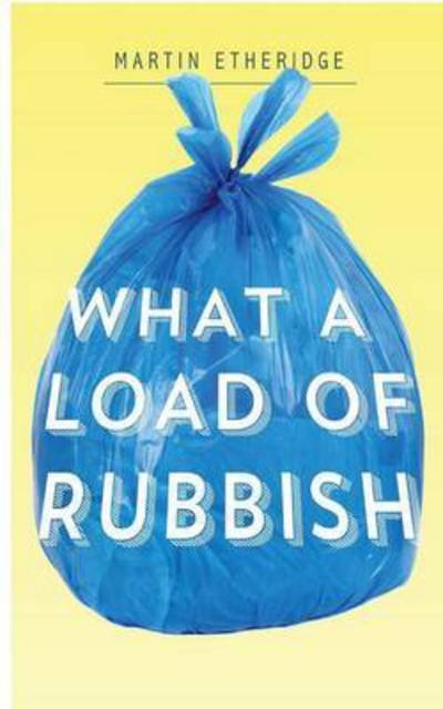 What a Load of Rubbish - Martin R Etheridge - Books - Clink Street Publishing - 9781910782187 - September 29, 2015
