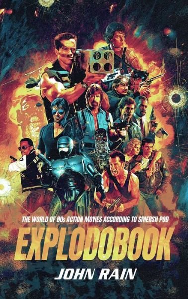 Cover for John Rain · Explodobook: The World of 80s Action Movies According to Smersh Pod - The World of Film According to Smersh Pod (Innbunden bok) (2021)
