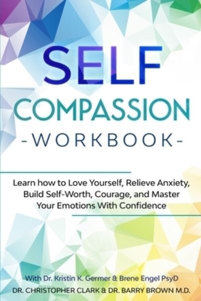 Cover for Christopher Clark · Self-Compassion Workbook: Learn how to Love Yourself, Relieve Anxiety, Build Self-Worth, Courage, and Master Your Emotions With Confidence (Paperback Bog) (2023)