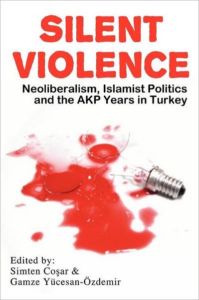 Cover for Simten Co Ar · Silent Violence: Neoliberalism, Islamist Politics and the Akp Years in Turkey (Taschenbuch) (2012)