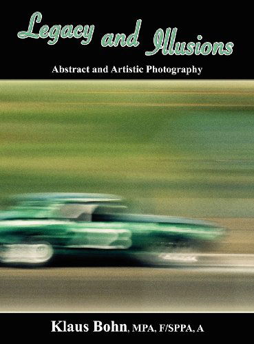 Legacy and Illusions: Abstract and Artistic Photography - Klaus Bohn - Books - CCB Publishing - 9781927360187 - March 14, 2012