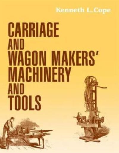 Carriage and Wagon Makers' Machinery and Tools - Kenneth L. Cope - Livros - Astragal Press - 9781931626187 - 1 de março de 2004