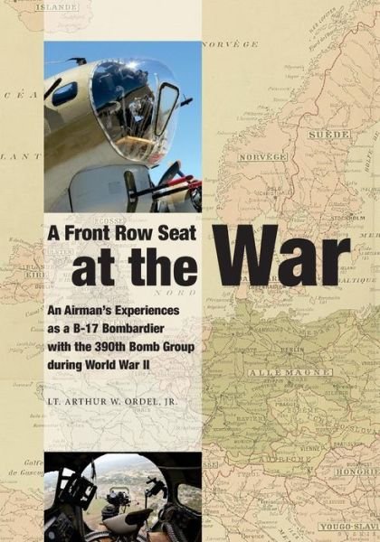 Cover for Lt Arthur W Ordel Jr · A Front Row Seat at the War: an Airman's Experiences As a B-17 Bombardier with the 390th Bomb Group During World War II (Taschenbuch) (2015)