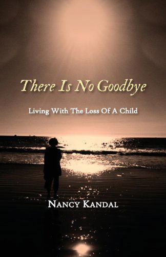 There is No Goodbye: Living with the Loss of a Child - Kandal Nancy - Książki - Full Court Press - 9781938812187 - 19 września 2013