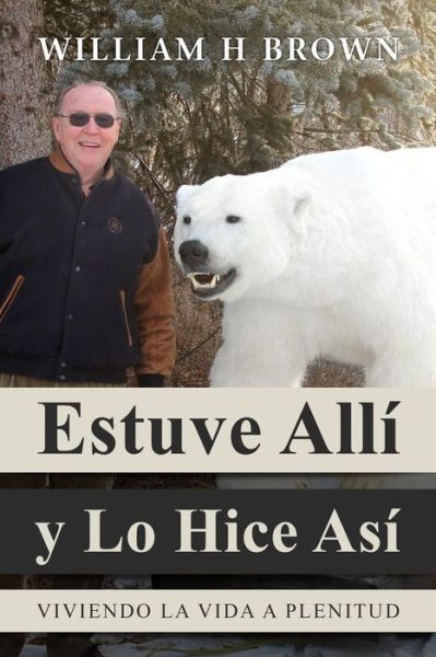 Cover for William H Brown · Estuve Alli Y Lo Hice Asi: Viviendo La Vida a Plenitud (Paperback Book) (2015)