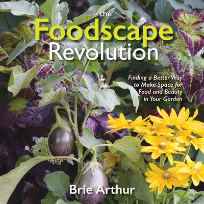 Cover for Brie Arthur · The Foodscape Revolution: Finding a Better Way to Make Space for Food and Beauty in Your Garden (Hardcover Book) (2017)