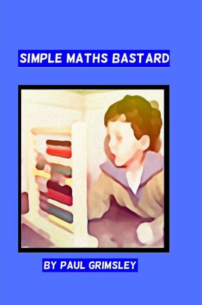 Cover for Paul Grimsley · Simple Maths Bastard (Paperback Book) (2018)