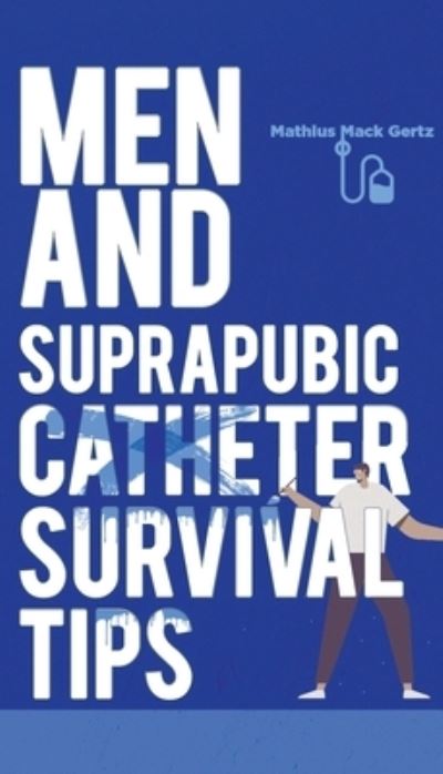 Cover for Mathius M. Gertz · Men and Suprapubic Catheter Survival Tips (Book) (2022)