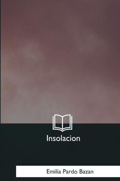 Insolacion - Emilia Pardo Bazan - Books - Createspace Independent Publishing Platf - 9781981197187 - January 13, 2018