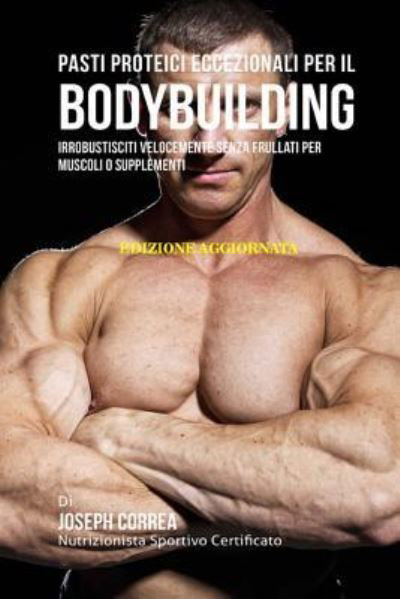 Cover for Correa (Nutrizionista Sportivo Certifica · Pasti Proteici Eccezionali Per Il Bodybuilding (Pocketbok) (2018)