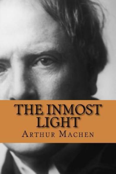 The Inmost Light - Arthur Machen - Books - Createspace Independent Publishing Platf - 9781986246187 - March 6, 2018