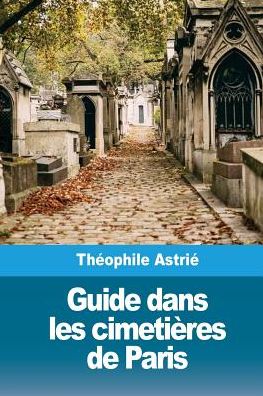 Cover for Théophile Astrié · Guide Dans Les Cimeti res de Paris (Pocketbok) (2018)