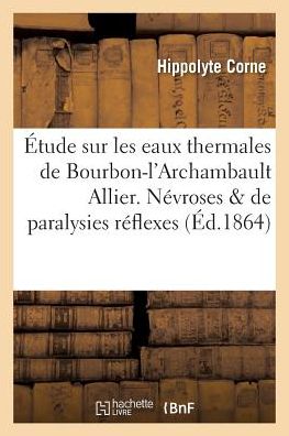 Cover for Hippolyte Corne · Etude Sur Les Eaux Thermales de Bourbon-l'Archambault Allier. Nevroses Et de Paralysies Reflexes (Paperback Book) (2016)