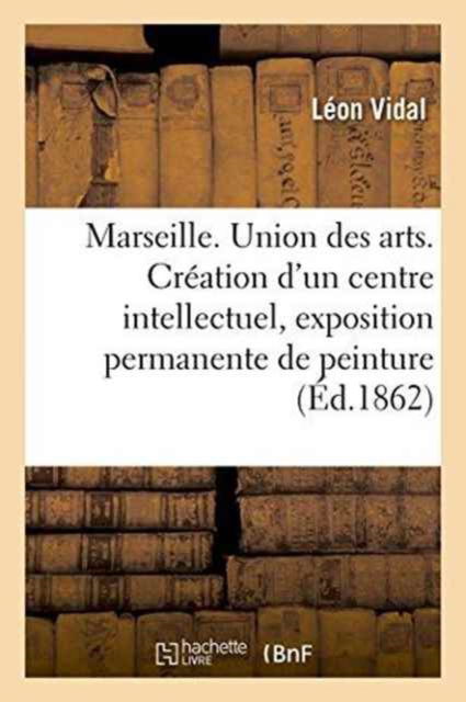 Cover for Leon Vidal · Marseille. Union Des Arts. Creation d'Un Centre Intellectuel, Exposition Permanente de Peinture (Paperback Book) (2016)