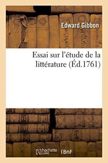 Essai Sur l'Etude de la Litterature - Edward Gibbon - Bøger - Hachette Livre - Bnf - 9782011336187 - 1. oktober 2016