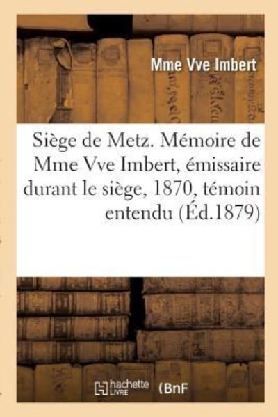 Cover for Imbert · Siege de Metz. Memoire de Mme Vve Imbert, Emissaire Durant Le Siege, 1870, Temoin Entendu (Taschenbuch) (2017)