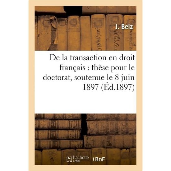 Cover for Belz-j · De La Transaction en Droit Francais: These Pour Le Doctorat, Soutenue Le 8 Juin 1897 (Paperback Book) (2016)