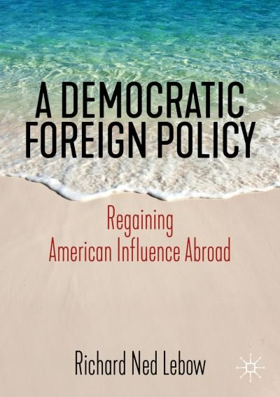 Cover for Richard Ned Lebow · A Democratic Foreign Policy: Regaining American Influence Abroad (Paperback Book) [1st ed. 2020 edition] (2019)