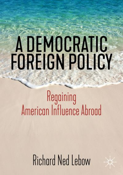 Cover for Richard Ned Lebow · A Democratic Foreign Policy: Regaining American Influence Abroad (Paperback Book) [2020 edition] (2019)