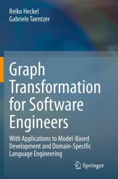 Graph Transformation for Software Engineers: With Applications to Model-Based Development and Domain-Specific Language Engineering - Reiko Heckel - Bøger - Springer Nature Switzerland AG - 9783030439187 - 14. maj 2021