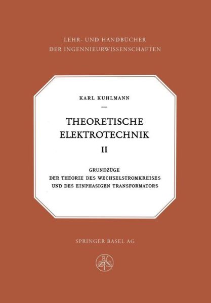 Cover for K Kuhlmann · Theoretische Elektrotechnik: Grundzuge Der Theorie Des Wechselstromkreises Und Des Einphasigen Transformators - Lehr- Und Handbucher Der Ingenieurwissenschaften (Pocketbok) [Softcover Reprint of the Original 1st 1947 edition] (2014)