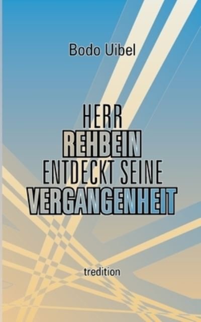 Cover for Bodo Uibel · Herr Rehbein entdeckt seine Vergangenheit (Paperback Book) (2021)