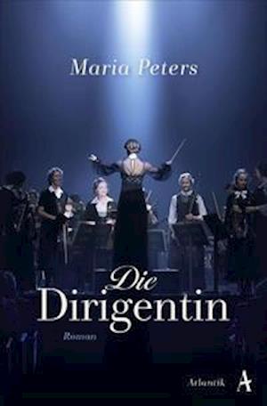 Die Dirigentin - Maria Peters - Books - Atlantik Verlag - 9783455012187 - November 1, 2021