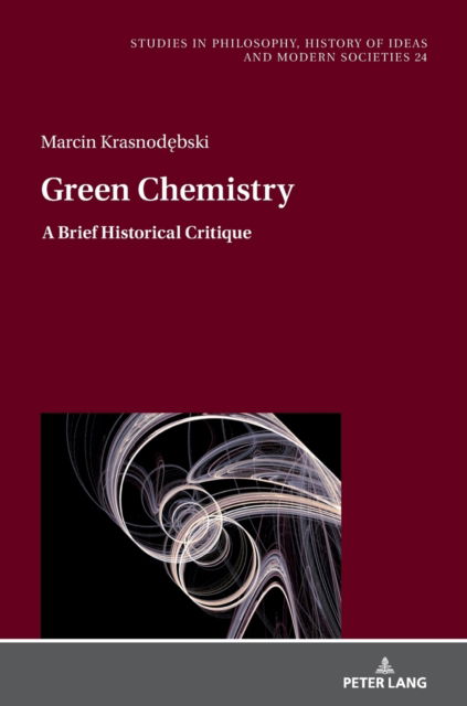 Cover for Marcin Krasnodebski · Green Chemistry: A Brief Historical Critique - Studies in Philosophy, History of Ideas and Modern Societies (Hardcover Book) [New edition] (2022)