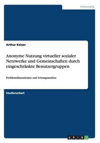 Anonyme Nutzung virtueller sozia - Kaiser - Bøger - GRIN Verlag - 9783638923187 - 26. juli 2013